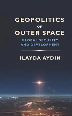 Geopolitica spațiului cosmic: Securitate globală și dezvoltare - Geopolitics of Outer Space: Global Security and Development