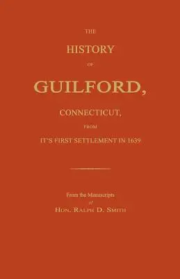 Istoria Guilford, Connecticut, de la prima sa colonizare în 1639. - The History of Guilford, Connecticut, from Its First Settlement in 1639.