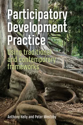Practica dezvoltării participative: Utilizarea cadrelor tradiționale și contemporane - Participatory Development Practice: Using Traditional and Contemporary Frameworks