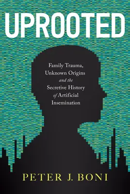 Dezrădăcinat: Trauma familială, origini necunoscute și istoria secretă a inseminării artificiale (Family Trauma, Unknown Origins, and the Secretive History of Artificial Insemination) - Uprooted: Family Trauma, Unknown Origins, and the Secretive History of Artificial Insemination