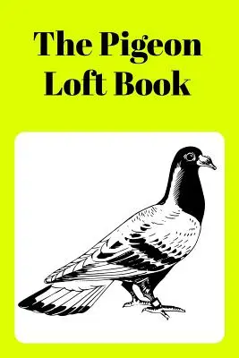 The Pigeon Loft Book: Cărticica pentru curse și reproducție cu copertă galbenă - The Pigeon Loft Book: Racing and Breeding Loft Book with Yellow Cover