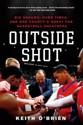 Outside Shot: Vise mari, vremuri grele și căutarea măreției în baschet a unui ținut - Outside Shot: Big Dreams, Hard Times, and One County's Quest for Basketball Greatness