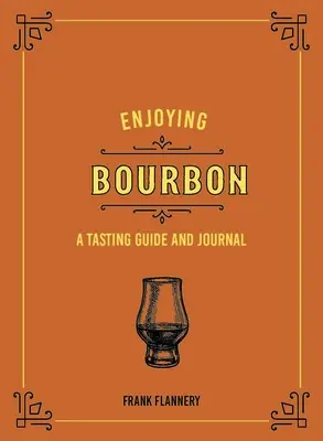 Bucurându-se de Bourbon: Un ghid de degustare și un jurnal - Enjoying Bourbon: A Tasting Guide and Journal