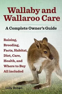 Îngrijirea Wallaby și Wallaroo. Raising, Breeding, Facts, Habitat, Diet, Care, Health, and Where to Buy All Included. a Complete Owner's Guide - Wallaby and Wallaroo Care. Raising, Breeding, Facts, Habitat, Diet, Care, Health, and Where to Buy All Included. a Complete Owner's Guide