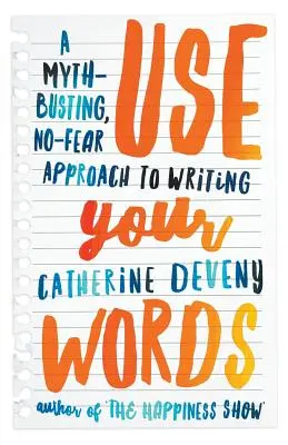 Folosește-ți cuvintele: A Myth-Busting, No-Fear Approach to Writing - Use Your Words: A Myth-Busting, No-Fear Approach to Writing