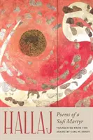 Hallaj: Poezii ale unui martir sufi - Hallaj: Poems of a Sufi Martyr