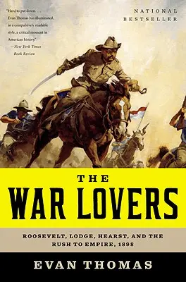 Iubitorii de război: Roosevelt, Lodge, Hearst și goana spre imperiu, 1898 - The War Lovers: Roosevelt, Lodge, Hearst, and the Rush to Empire, 1898