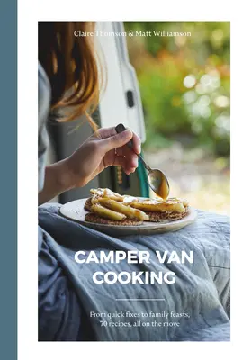Camper Van Cooking: De la reparații rapide la sărbători de familie, 70 de rețete, toate în mișcare - Camper Van Cooking: From Quick Fixes to Family Feasts, 70 Recipes, All on the Move