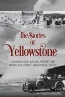 Poveștile din Yellowstone: Povești de aventură din primul parc național al lumii, ediția 1 - The Stories of Yellowstone: Adventure Tales from the World's First National Park, 1st Edition