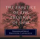 The Practice of the Presence of God (Practica prezenței lui Dumnezeu): Conversații și scrisori ale fratelui Lawrence - The Practice of the Presence of God: Conversations and Letters of Brother Lawrence