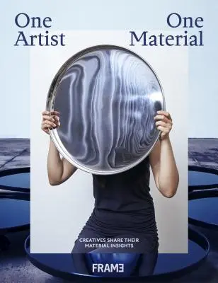 Un artist, un material: Fifty Makers on Their Medium - One Artist, One Material: Fifty Makers on Their Medium