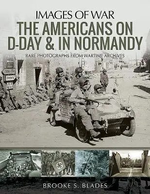 Americanii în Ziua Z și în Normandia: Fotografii rare din arhivele din timpul războiului - The Americans on D-Day and in Normandy: Rare Photographs from Wartime Archives