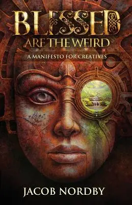 Binecuvântați sunt cei ciudați: Un manifest pentru creativi - Blessed Are the Weird: A Manifesto for Creatives