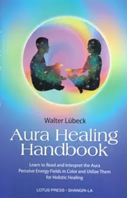 Manual de vindecare a aurei: Învață să citești și să interpretezi Aura, să percepi câmpurile energetice în culori și să le folosești pentru vindecare holistică - Aura Healing Handbook: Learn to Read and Interpret the Aura, Perceive Energy Fields in Color and Utilize Them for Holistic Healing