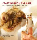 Artizanat cu păr de pisică: Artizanat drăguț de făcut cu pisica ta - Crafting with Cat Hair: Cute Handicrafts to Make with Your Cat