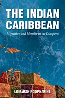 Caraibe indiene: migrație și identitate în diaspora - Indian Caribbean: Migration and Identity in the Diaspora
