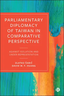 Diplomația parlamentară a Taiwanului în perspectivă comparată: Împotriva izolării și sub-reprezentării - Parliamentary Diplomacy of Taiwan in Comparative Perspective: Against Isolation and Under-Representation