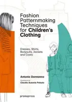 Fashion Patternmaking Techniques for Children's Clothing: Dresses, Shirts, Bodysuits, Trousers, Jackets and Coats