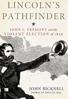 Lincoln's Pathfinder: John C. Fremont și alegerile violente din 1856 - Lincoln's Pathfinder: John C. Fremont and the Violent Election of 1856