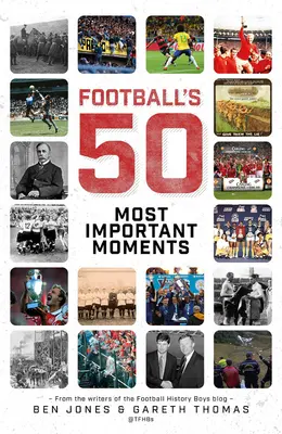 Cele mai importante cincizeci de momente ale fotbalului: De la autorii blogului History Boys - Football's Fifty Most Important Moments: From the Writers of the History Boys Blog