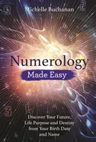 Numerology Made Easy: Descoperă-ți viitorul, scopul vieții și destinul pornind de la data nașterii și numele tău - Numerology Made Easy: Discover Your Future, Life Purpose and Destiny from Your Birth Date and Name