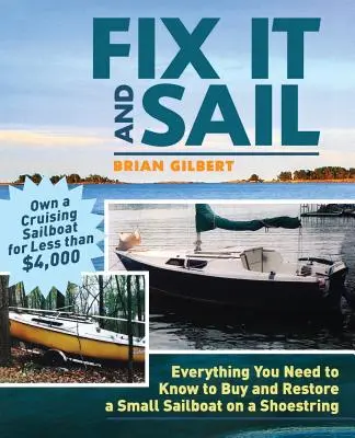 Fix It and Sail: Tot ce trebuie să știți pentru a cumpăra și restaura o mică barcă cu vele cu un buget redus - Fix It and Sail: Everything You Need to Know to Buy and Retore a Small Sailboat on a Shoestring