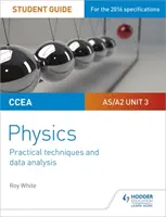 CCEA AS/A2 Unitatea 3 Ghidul elevului de fizică: Tehnici practice și analiza datelor - CCEA AS/A2 Unit 3 Physics Student Guide: Practical Techniques and Data Analysis