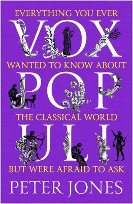 Vox Populi: Tot ceea ce ați vrut vreodată să știți despre lumea clasică, dar v-a fost frică să întrebați - Vox Populi: Everything You Ever Wanted to Know about the Classical World But Were Afraid to Ask
