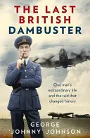 The Last British Dambuster: Viața extraordinară a unui om și raidul care a schimbat istoria - The Last British Dambuster: One Man's Extraordinary Life and the Raid That Changed History