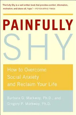 Dureros de timid: Cum să depășești anxietatea socială și să-ți recucerești viața - Painfully Shy: How to Overcome Social Anxiety and Reclaim Your Life
