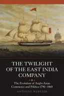 Amurgul Companiei Indiilor Orientale: The Evolution of Anglo-Asian Commerce and Politics, 1790-1860 - The Twilight of the East India Company: The Evolution of Anglo-Asian Commerce and Politics, 1790-1860