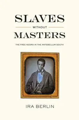 Sclavi fără stăpâni: Negrul liber în sudul antebelic - Slaves Without Masters: The Free Negro in the Antebellum South