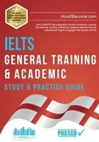 IELTS General Training & Academic Study & Practice Guide - Manualul de revizuire ULTIMATE de pregătire pentru test care acoperă ascultarea, citirea, scrierea și - IELTS General Training & Academic Study & Practice Guide - The ULTIMATE test preparation revision workbook covering the listening, reading, writing a