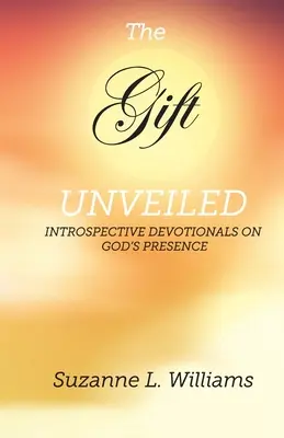 Darul, dezvăluit: Introspective Devotionals on God's Presence - The Gift, Unveiled: Introspective Devotionals on God's Presence
