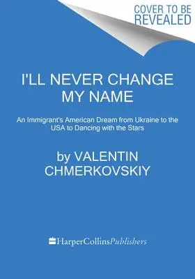 Nu-mi voi schimba niciodată numele: Visul american al unui imigrant, de la Ucraina la SUA și de la Dansând cu stelele - I'll Never Change My Name: An Immigrant's American Dream from Ukraine to the USA to Dancing with the Stars