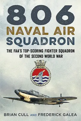 Escadrila aeriană navală 806: Cea mai bună escadrilă de vânătoare a Faa din al Doilea Război Mondial - 806 Naval Air Squadron: The Faa's Top-Scoring Fighter Squadron of the Second World War