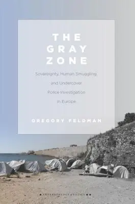 The Gray Zone: Sovereignty, Human Smuggling, and Undercover Police Investigation in Europe (Zona gri: suveranitate, trafic de persoane și investigații polițienești sub acoperire în Europa) - The Gray Zone: Sovereignty, Human Smuggling, and Undercover Police Investigation in Europe