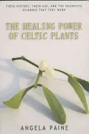 Puterea vindecătoare a plantelor celtice - The Healing Power of Celtic Plants