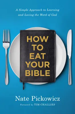 Cum să-ți mănânci Biblia: A Simple Approach to Learning and Loving the Word of God (O abordare simplă pentru a învăța și a iubi Cuvântul lui Dumnezeu) - How to Eat Your Bible: A Simple Approach to Learning and Loving the Word of God