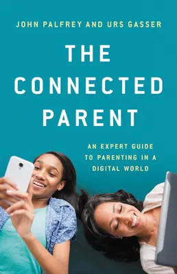 Părintele conectat: Un ghid de expert pentru a fi părinte într-o lume digitală - The Connected Parent: An Expert Guide to Parenting in a Digital World