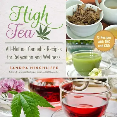 High Tea: Rețete de canabis complet naturale pentru relaxare și bunăstare - High Tea: All-Natural Cannabis Recipes for Relaxation and Wellness