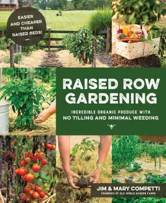 Raised Row Gardening: Produse organice incredibile fără săpături și cu buruieni minime - Raised Row Gardening: Incredible Organic Produce with No Tilling and Minimal Weeding