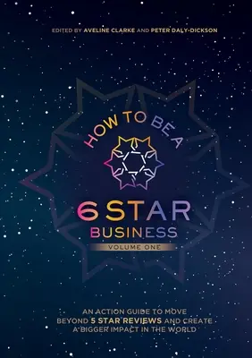 Cum să fii o afacere de 6 stele: Un ghid de acțiune pentru a trece dincolo de recenziile de 5 stele și a crea un impact mai mare în lume - How to Be a 6 Star Business: An Action Guide To Move Beyond 5 Star Reviews And Create A Bigger Impact In The World