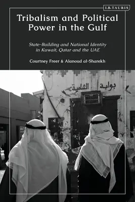 Tribalism și putere politică în Golf: Construirea statului și identitatea națională în Kuwait, Qatar și Emiratele Arabe Unite - Tribalism and Political Power in the Gulf: State-Building and National Identity in Kuwait, Qatar and the UAE