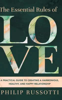 Regulile esențiale ale iubirii: Un ghid practic pentru crearea unei relații armonioase, sănătoase și fericite - The Essential Rules of Love: A Practical Guide to Creating a Harmonious, Healthy, and Happy Relationship