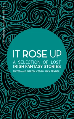 It Rose Up: O selecție de povestiri irlandeze fantastice pierdute - It Rose Up: A Selection of Lost Irish Fantasy Stories