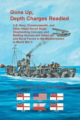 Guns Up, Depth Charges Readied: U.S. Navy, Commonwealth și alte nave de escortă aliate care păstoresc convoaie și luptă împotriva aviației germane și italiene - Guns Up, Depth Charges Readied: U.S. Navy, Commonwealth, and Other Allied Escort Ships Shepherding Convoys, and Battling German and Italian Air and Na