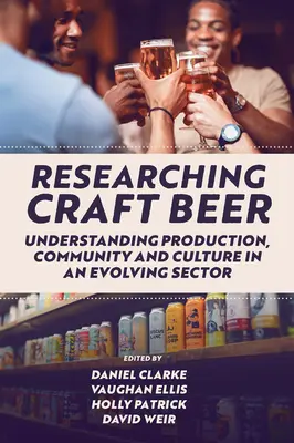 Cercetarea berii artizanale: înțelegerea producției, a comunității și a culturii într-un sector în evoluție - Researching Craft Beer: Understanding Production, Community and Culture in an Evolving Sector