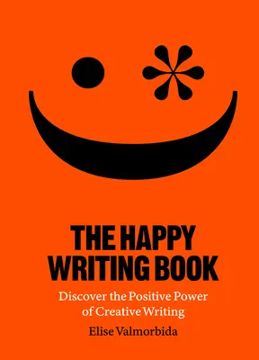 Cartea scrisului fericit: Descoperă puterea pozitivă a scrierii creative - The Happy Writing Book: Discover the Positive Power of Creative Writing