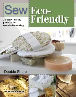 Coaseți ecologic: 25 de proiecte reutilizabile pentru coasere durabilă - Sew Eco-Friendly: 25 Reusable Projects for Sustainable Sewing
